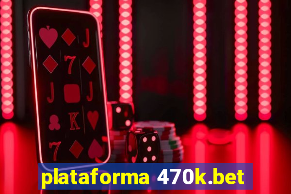 plataforma 470k.bet